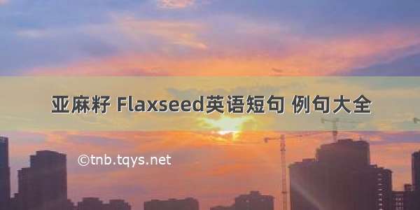 亚麻籽 Flaxseed英语短句 例句大全