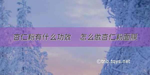 杏仁粉有什么功效	怎么做杏仁粉面膜