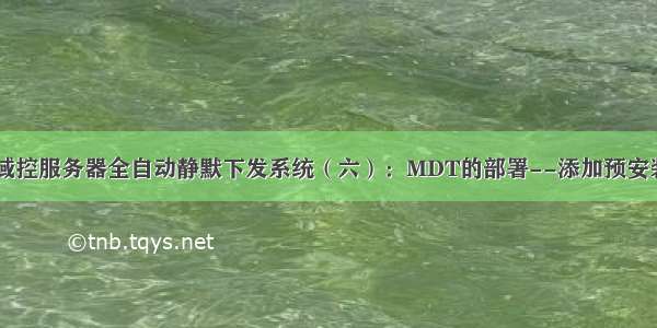 ADK+MDT实现域控服务器全自动静默下发系统（六）：MDT的部署--添加预安装软件的引导文件