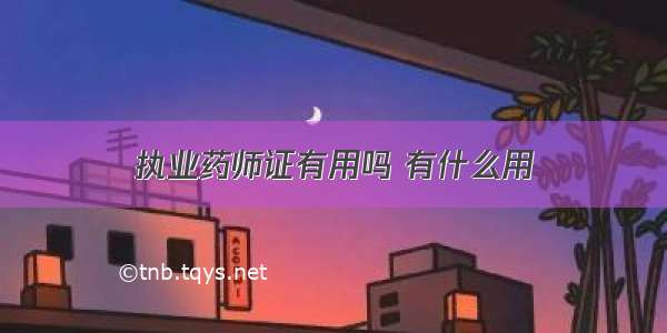 执业药师证有用吗 有什么用