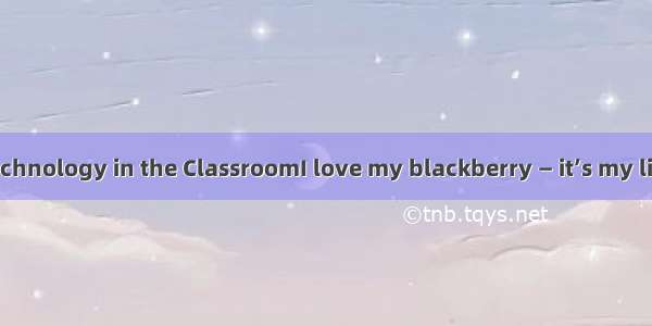 Students and Technology in the ClassroomI love my blackberry — it’s my little connection t