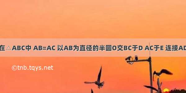 已知：如图 在△ABC中 AB=AC 以AB为直径的半圆O交BC于D AC于E 连接AD BE交于点M