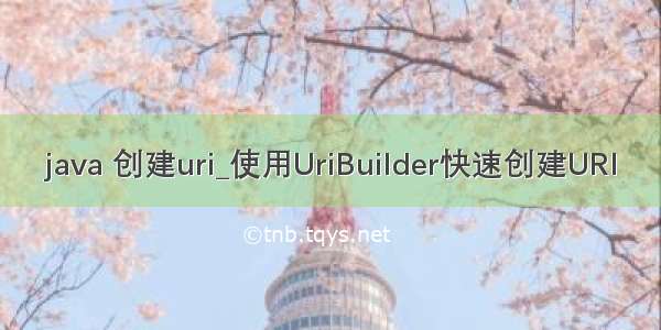 java 创建uri_使用UriBuilder快速创建URI