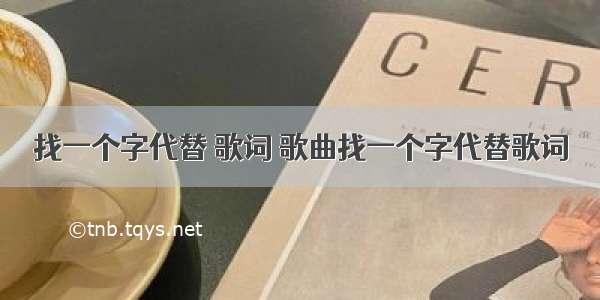 找一个字代替 歌词 歌曲找一个字代替歌词