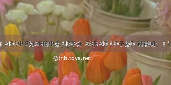 如图所示 在△ABC中 E为AB的中点 CD平分∠ACB AD⊥CD于点D．试说明：（1）DE∥BC