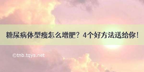 糖尿病体型瘦怎么增肥？4个好方法送给你！