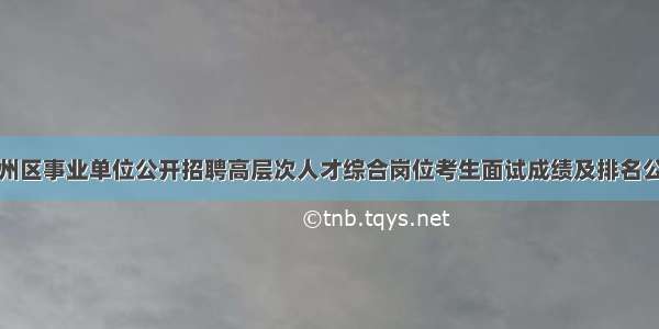 黄州区事业单位公开招聘高层次人才综合岗位考生面试成绩及排名公告