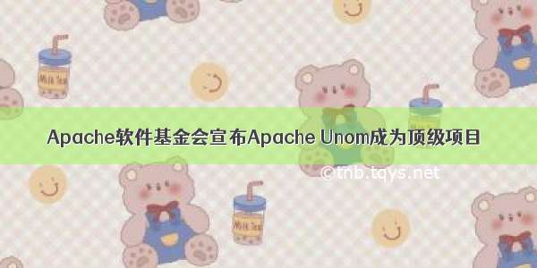 Apache软件基金会宣布Apache Unom成为顶级项目