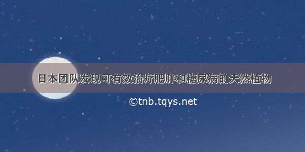 日本团队发现可有效治疗肥胖和糖尿病的天然植物