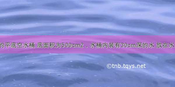 质量为1kg的平底空水桶 底面积为500cm2．水桶内装有30cm深的水 放在水平地面上 如