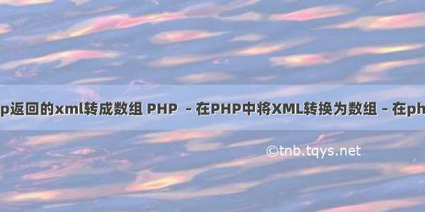 php将soap返回的xml转成数组 PHP  – 在PHP中将XML转换为数组 – 在php中解析so