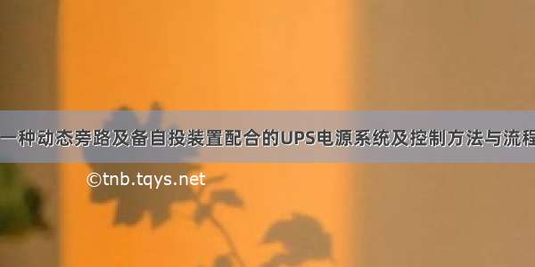 一种动态旁路及备自投装置配合的UPS电源系统及控制方法与流程