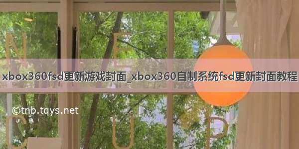 xbox360fsd更新游戏封面_xbox360自制系统fsd更新封面教程