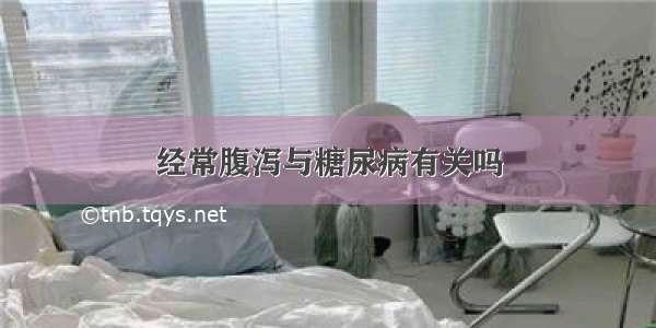 经常腹泻与糖尿病有关吗