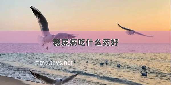 糖尿病吃什么药好