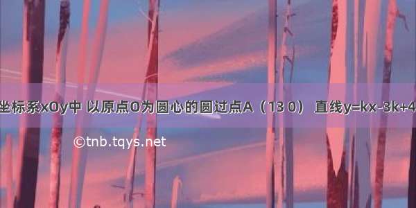 在平面直角坐标系xOy中 以原点O为圆心的圆过点A（13 0） 直线y=kx-3k+4与⊙O交于B