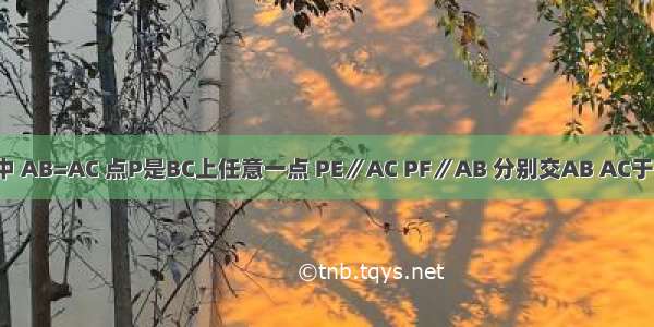 △ABC中 AB=AC 点P是BC上任意一点 PE∥AC PF∥AB 分别交AB AC于E F 则线