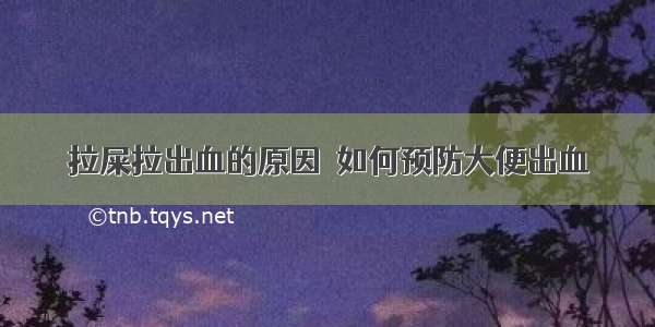 拉屎拉出血的原因  如何预防大便出血