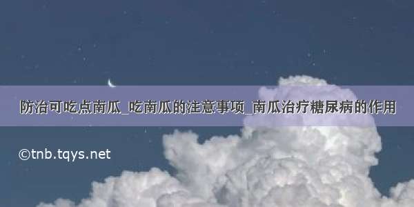 防治可吃点南瓜_吃南瓜的注意事项_南瓜治疗糖尿病的作用