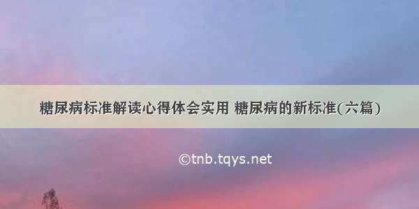 糖尿病标准解读心得体会实用 糖尿病的新标准(六篇)