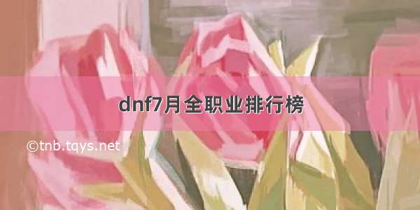 dnf7月全职业排行榜