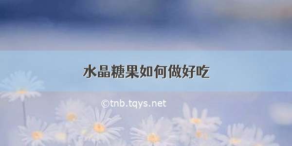 水晶糖果如何做好吃