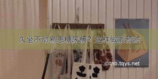 久坐不动易患糖尿病？这样做能预防