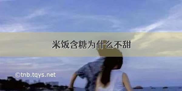 米饭含糖为什么不甜