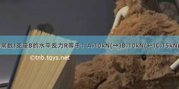 图示结构(EI=常数)支座B的水平反力R等于：A.10kN(→)B.10kN(←)C.15kN(→)D.0ABCD