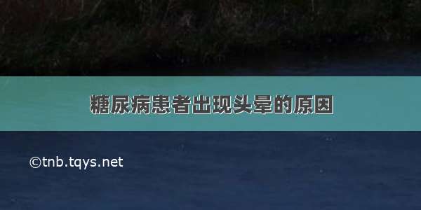 糖尿病患者出现头晕的原因