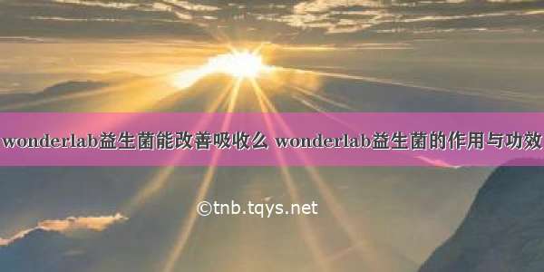 wonderlab益生菌能改善吸收么 wonderlab益生菌的作用与功效