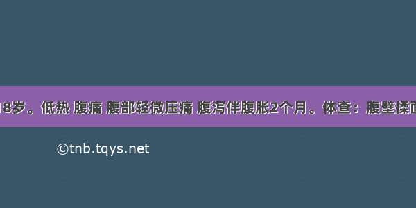 患者女 18岁。低热 腹痛 腹部轻微压痛 腹泻伴腹胀2个月。体查：腹壁揉面感 腹部