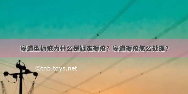 窦道型褥疮为什么是疑难褥疮？窦道褥疮怎么处理？