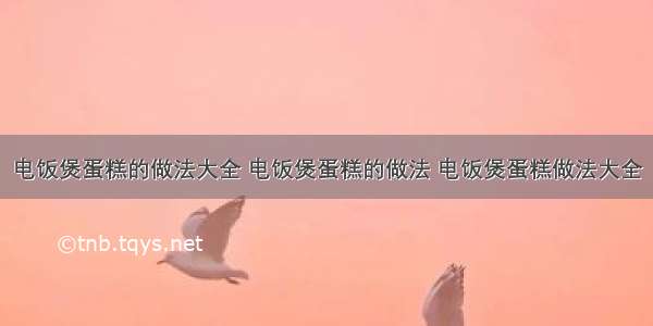 电饭煲蛋糕的做法大全 电饭煲蛋糕的做法 电饭煲蛋糕做法大全