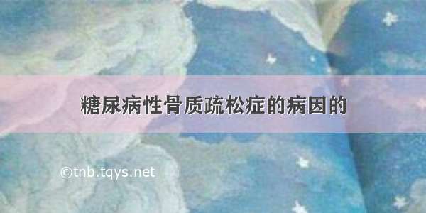 糖尿病性骨质疏松症的病因的