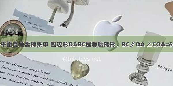 如图所示 在平面直角坐标系中 四边形OABC是等腰梯形．BC∥OA ∠COA=60° OA AB（