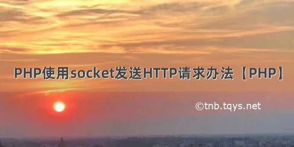 PHP使用socket发送HTTP请求办法【PHP】