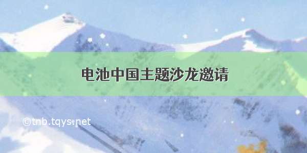 电池中国主题沙龙邀请