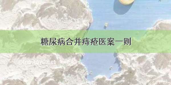 糖尿病合并痔疮医案一则