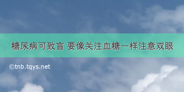 糖尿病可致盲 要像关注血糖一样注意双眼