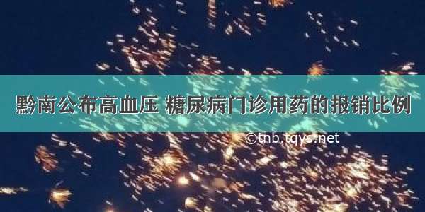 黔南公布高血压 糖尿病门诊用药的报销比例