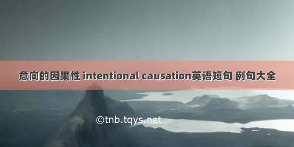 意向的因果性 intentional causation英语短句 例句大全