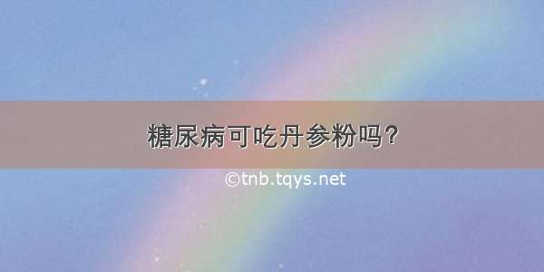 糖尿病可吃丹参粉吗？