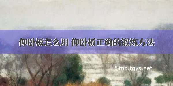 仰卧板怎么用 仰卧板正确的锻炼方法