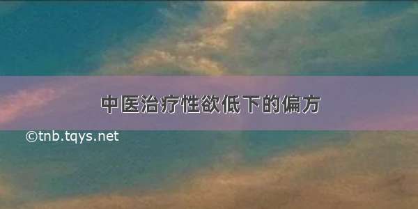 中医治疗性欲低下的偏方