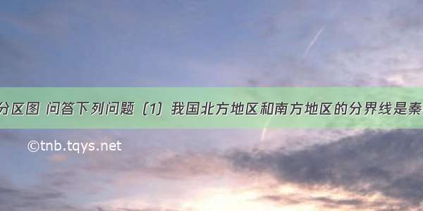 读中国地理分区图 问答下列问题（1）我国北方地区和南方地区的分界线是秦岭-淮河一线