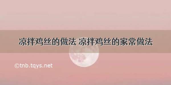 凉拌鸡丝的做法 凉拌鸡丝的家常做法