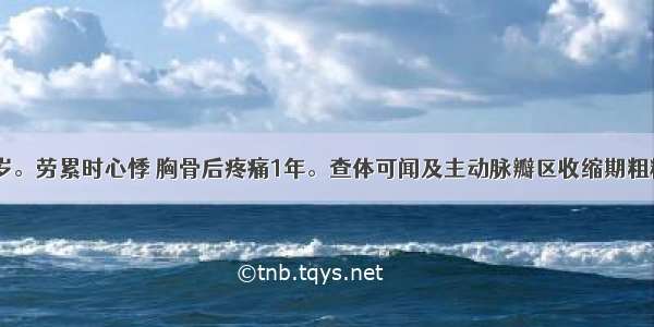 患者男 27岁。劳累时心悸 胸骨后疼痛1年。查体可闻及主动脉瓣区收缩期粗糙的喷射性