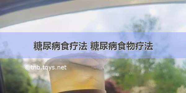 糖尿病食疗法 糖尿病食物疗法