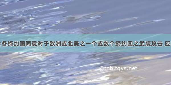 单选题“各缔约国同意对于欧洲或北美之一个或数个缔约国之武装攻击 应视为对缔约国全